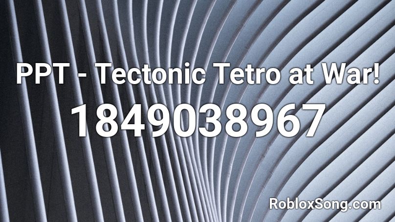 PPT - Tectonic Tetro at War! Roblox ID
