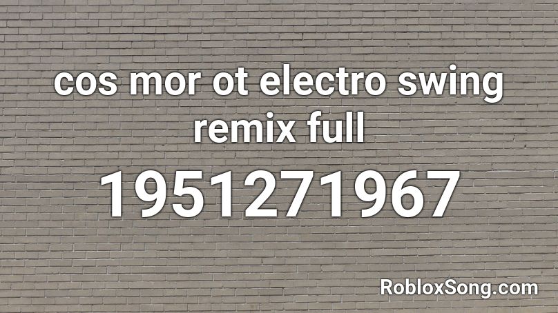 cos mor ot electro swing remix full Roblox ID