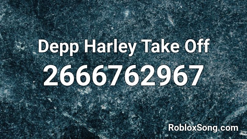 Depp Harley Take Off Roblox ID