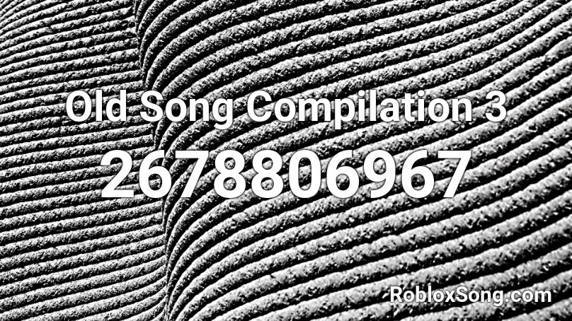 Old Song Compilation 3 Roblox ID