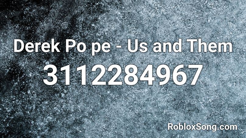 Derek Po pe - Us and Them Roblox ID