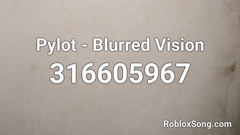 Pylot - Blurred Vision Roblox ID