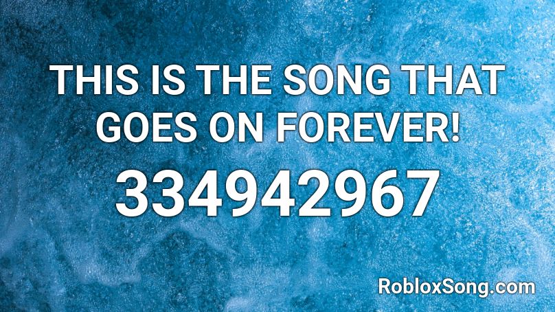 THIS IS THE SONG THAT GOES ON FOREVER! Roblox ID
