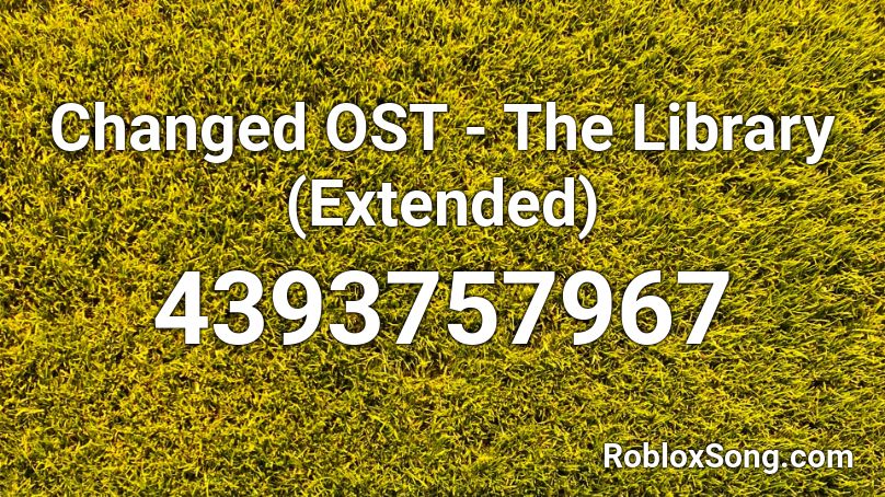 Changed OST - The Library (Extended) Roblox ID - Roblox music codes