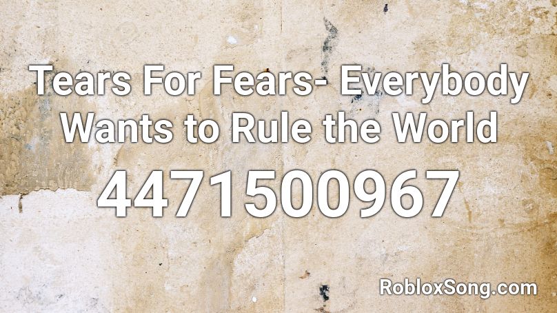 Tears For Fears Everybody Wants To Rule The World Roblox Id Roblox Music Codes - music he wants id roblox