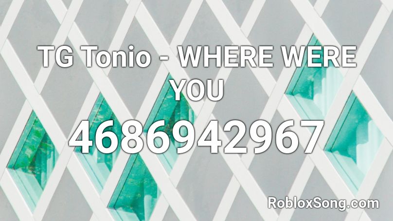 TG Tonio - WHERE WERE YOU Roblox ID