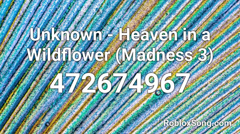 Unknown - Heaven in a Wildflower (Madness 3) Roblox ID