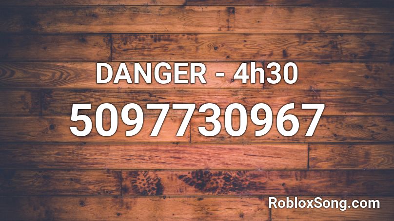 DANGER - 4h30 Roblox ID