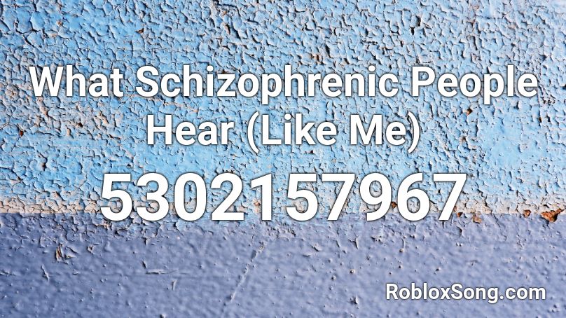 What Schizophrenic People Hear (Like Me) Roblox ID