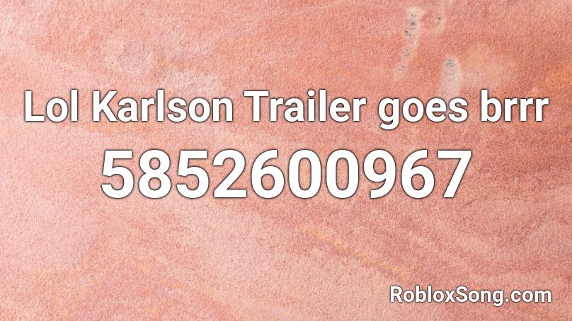 Lol Karlson Trailer goes brrr Roblox ID