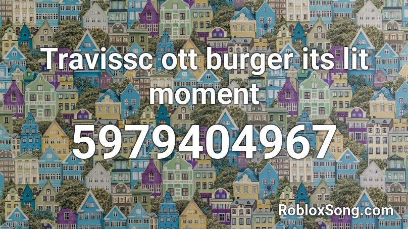 Travissc ott burger its lit moment Roblox ID