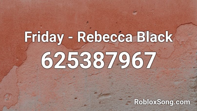 Friday - Rebecca Black Roblox ID