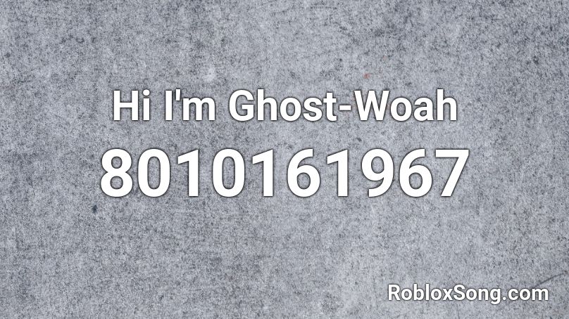 Hi I'm Ghost-Woah Roblox ID