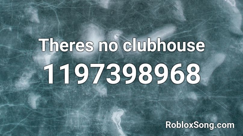 Theres no clubhouse Roblox ID