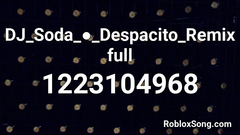 DJ_Soda_●_Despacito_Remix full Roblox ID