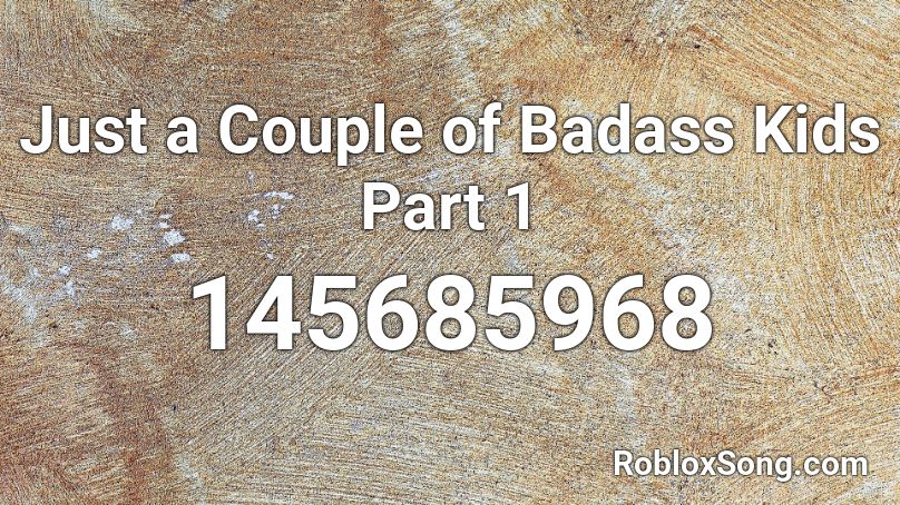 Just A Couple Of Badass Kids Part 1 Roblox Id Roblox Music Codes - roblox codes bad ass