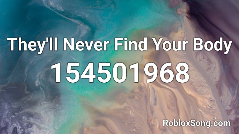 They'll Never Find Your Body Roblox ID