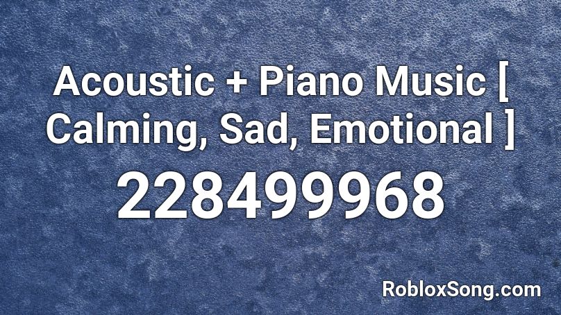Acoustic + Piano Music [ Calming, Sad, Emotional ] Roblox ID