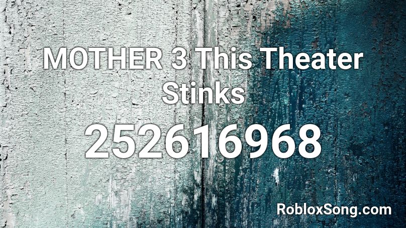 MOTHER 3 This Theater Stinks Roblox ID
