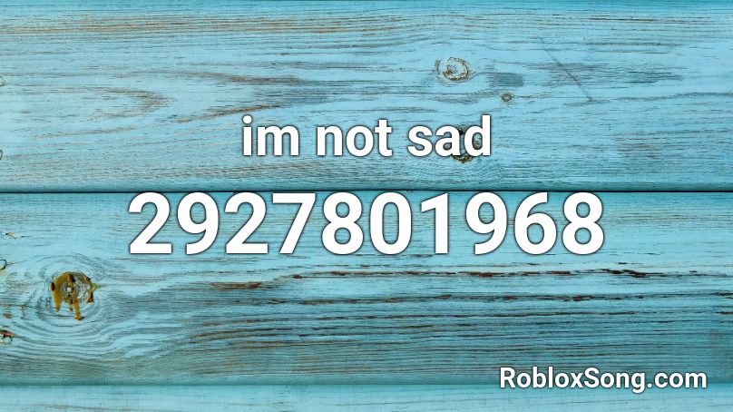 im not sad Roblox ID