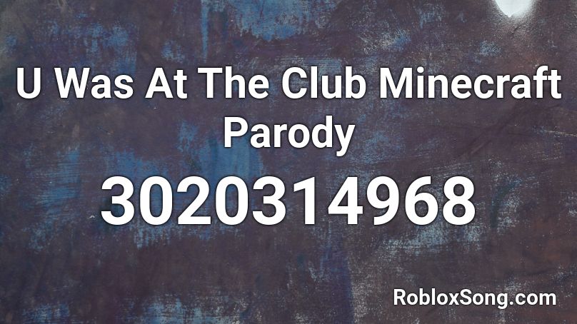 U Was At The Club Minecraft Parody Roblox Id Roblox Music Codes - roblox u was at the club