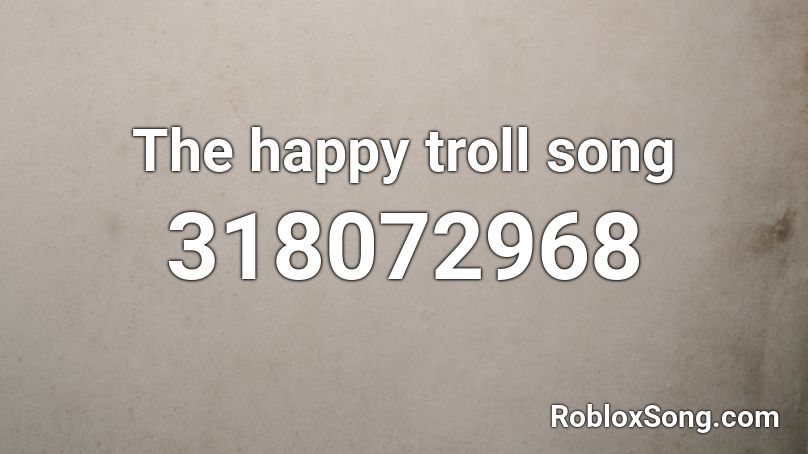 The happy troll song Roblox ID