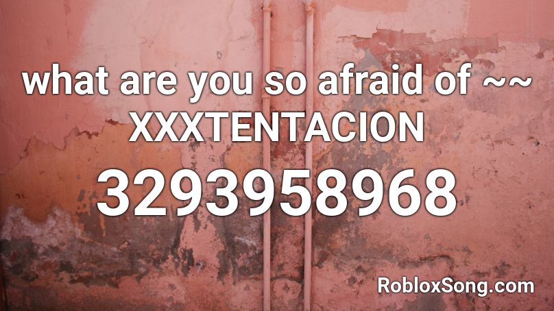 What Are You So Afraid Of Xxxtentacion Roblox Id Roblox Music Codes - what have you done roblox id