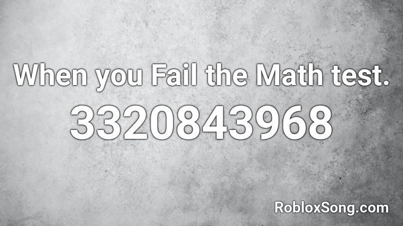 When you Fail the Math test. Roblox ID