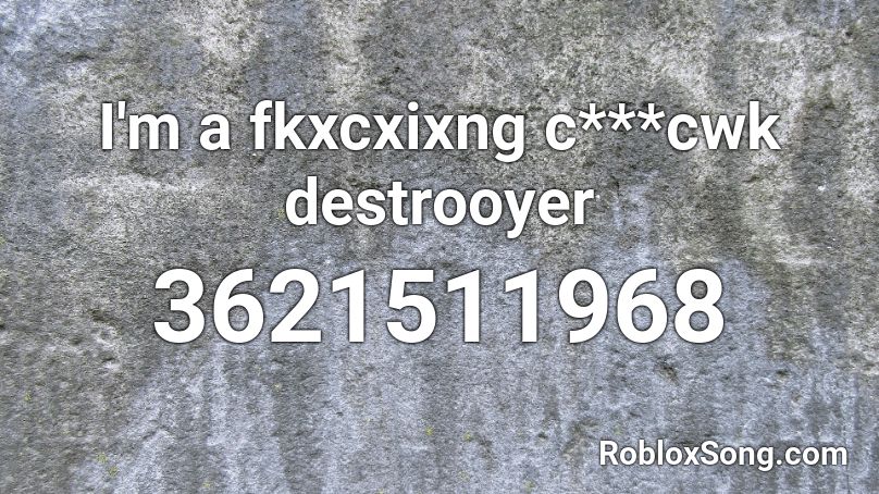 I'm a fkxcxixng c***cwk destrooyer Roblox ID