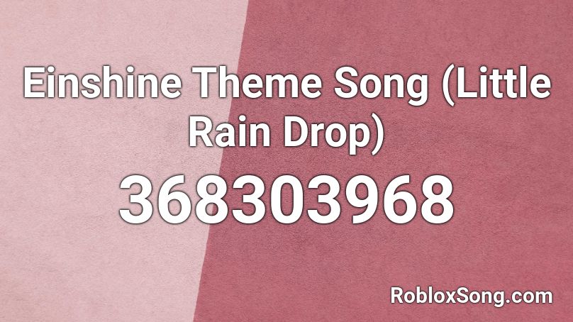 Einshine Theme Song Little Rain Drop Roblox Id Roblox Music Codes - rain drop roblox id