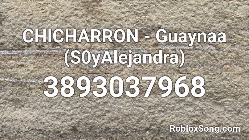 CHICHARRON - Guaynaa (S0yAlejandra) Roblox ID