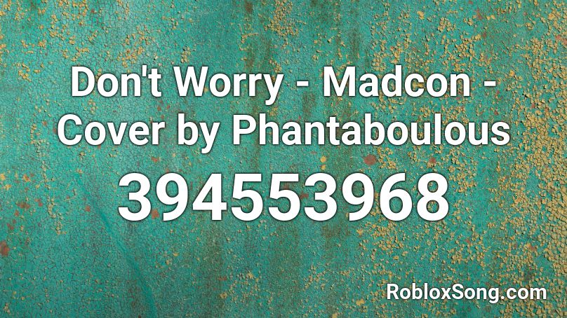 Don't Worry - Madcon - Cover by Phantaboulous Roblox ID