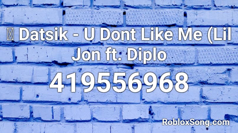 🐲 Datsik - U Dont Like Me (Lil Jon ft. Diplo Roblox ID