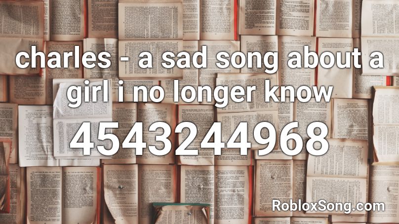 charles - a sad song about a girl i no longer know Roblox ID