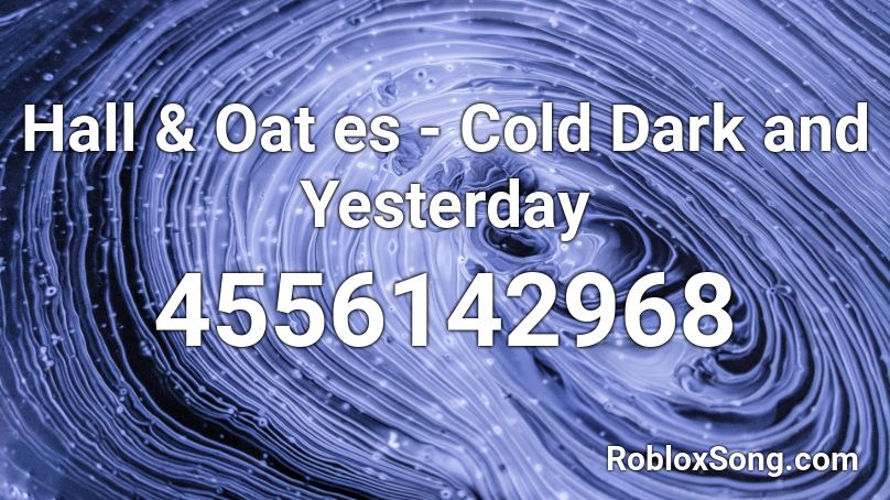 Hall & Oat es - Cold Dark and Yesterday Roblox ID