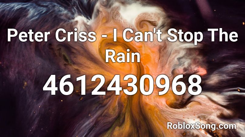 Peter Criss - I Can't Stop The Rain Roblox ID