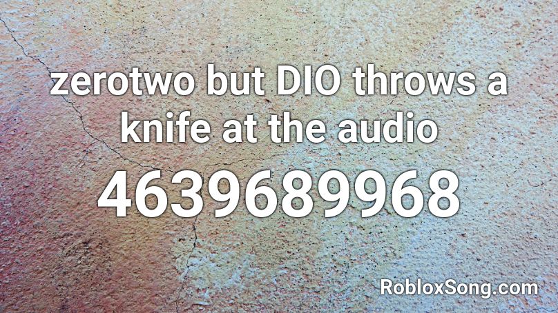 zerotwo but DIO throws a knife at the audio Roblox ID
