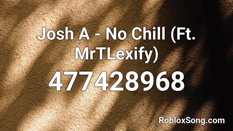 Josh A No Chill Ft Mrtlexify Roblox Id Roblox Music Codes - josh a roblox id codes
