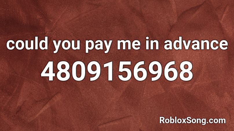 could you pay me in advance Roblox ID