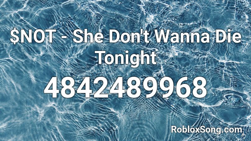 Not She Don T Wanna Die Tonight Roblox Id Roblox Music Codes - i wanna die song roblox