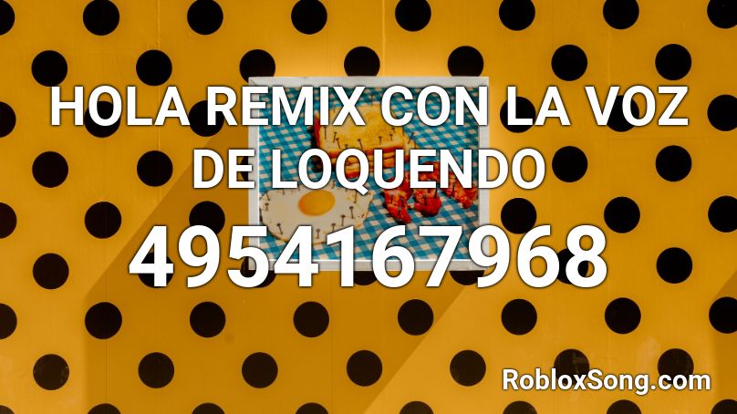 HOLA REMIX CON LA VOZ DE LOQUENDO Roblox ID