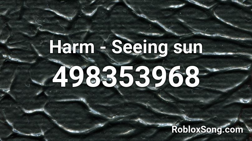 Harm - Seeing sun Roblox ID