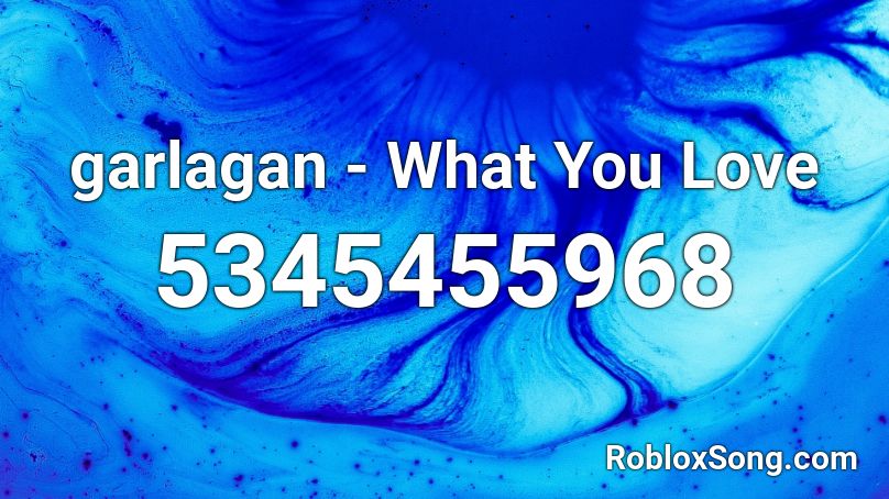 garlagan - What You Love Roblox ID