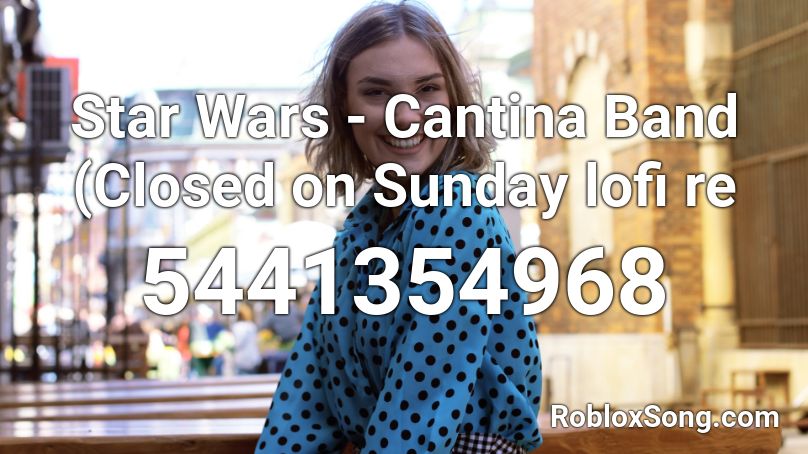 Star Wars Cantina Band Closed On Sunday Lofi Re Roblox Id Roblox Music Codes - cantina band remix id roblox