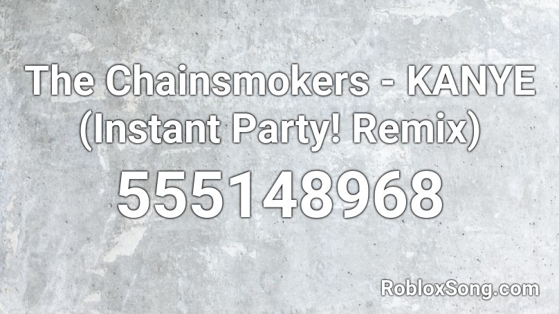 The Chainsmokers - KANYE (Instant Party! Remix) Roblox ID