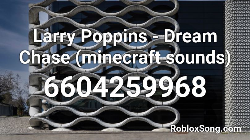 Larry Poppins - Dream Chase (minecraft sounds) Roblox ID