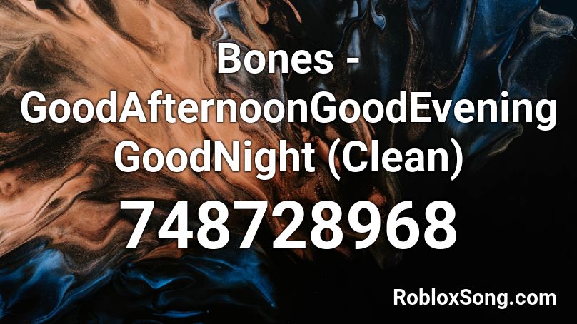 Bones - GoodAfternoonGoodEveningGoodNight (Clean) Roblox ID