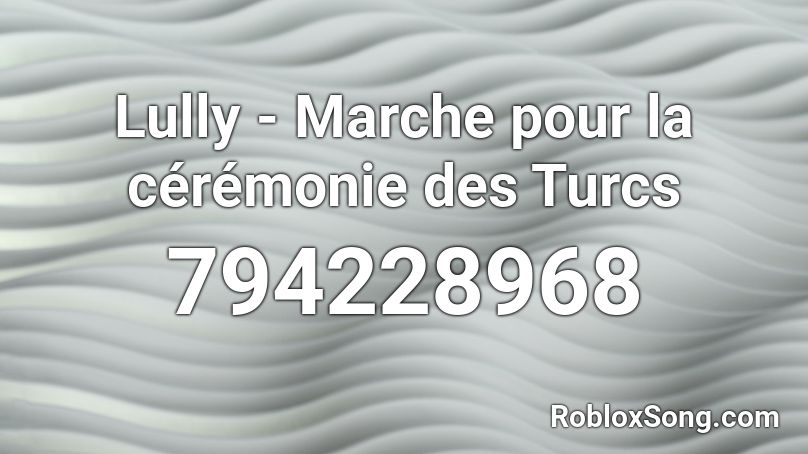 Lully - Marche pour la cérémonie des Turcs Roblox ID