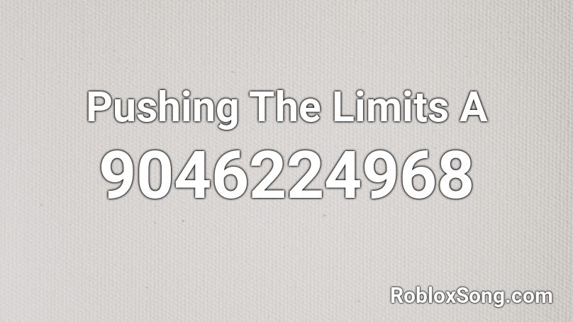 Pushing The Limits A Roblox ID