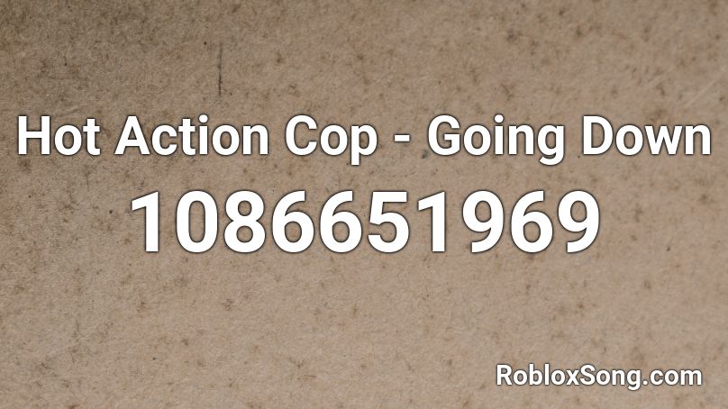 Hot Action Cop - Going Down Roblox ID